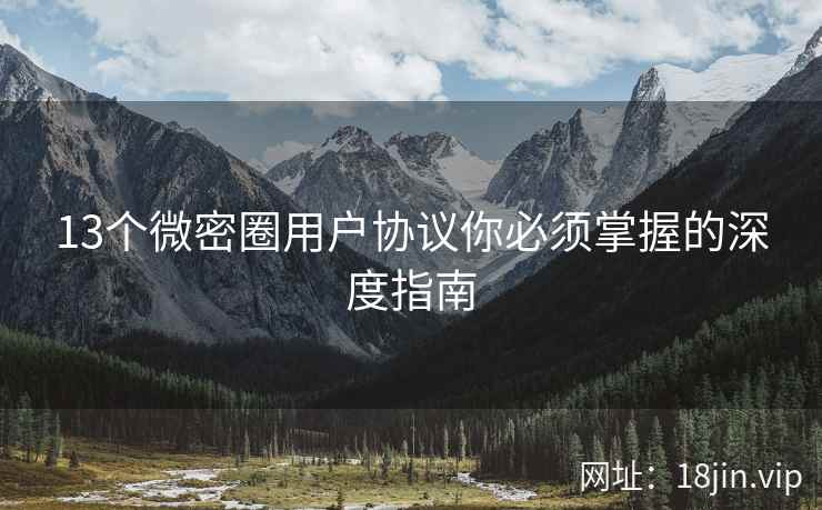 13个微密圈用户协议你必须掌握的深度指南